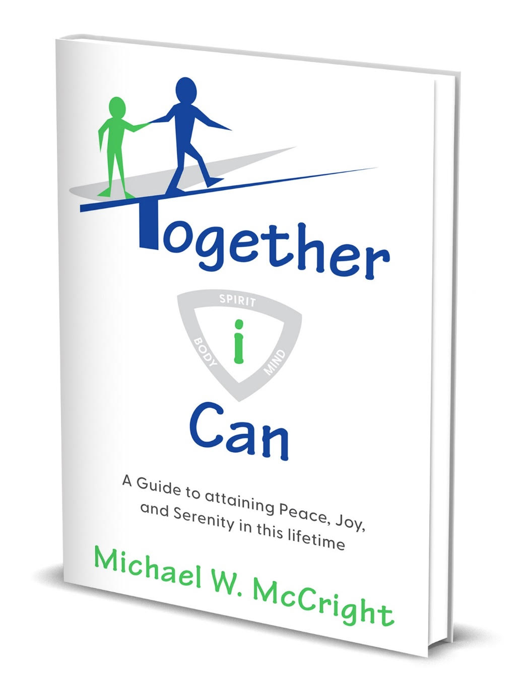 Together i Can : A Guide to attaining Peace, Joy, and Serenity in this Lifetime : by Michael W. McCright